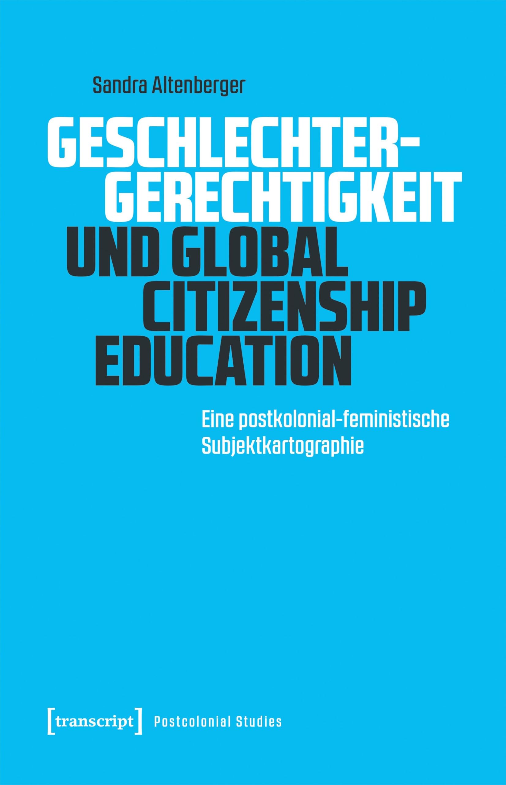 Geschlechtergerechtigkeit und Global Citizenship Education: Eine postkolonial-feministische Subjektkartographie (Postcolonial Studies)
