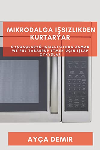 Mikrodalga I¿sizlikden Kurtarýar: Gy¿gaçlary¿ I¿sizlygynda Zaman we Pul Tasarrup etmek üçin I¿läp Çyky¿lar