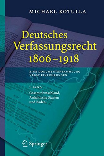 Deutsches Verfassungsrecht 1806 - 1918: Eine Dokumentensammlung nebst Einführungen: 1. Band: Gesamtdeutschland, Anhaltische Staaten Und Baden