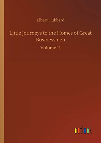 Little Journeys to the Homes of Great Businessmen: Volume 11