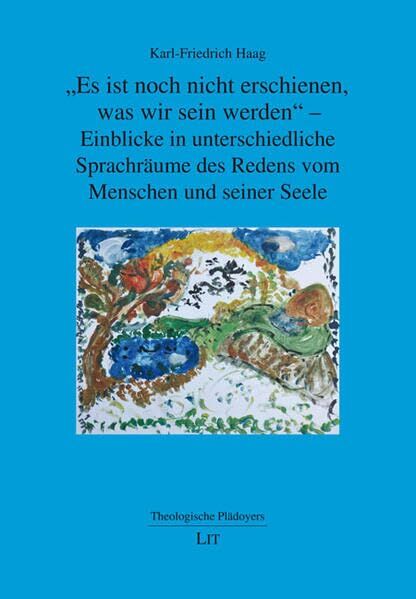 Es ist noch nicht erschienen, was wir sein werden - Einblicke in unterschiedliche Sprachräume des Redens vom Menschen und seiner Seele