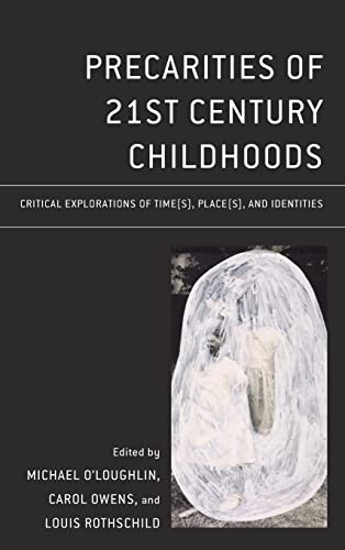 Precarities of 21st Century Childhoods: Critical Explorations of Time(s), Place(s), and Identities (Critical Childhood & Youth Studies: Theoretical ... Educational, Social, and Cultural Settings)