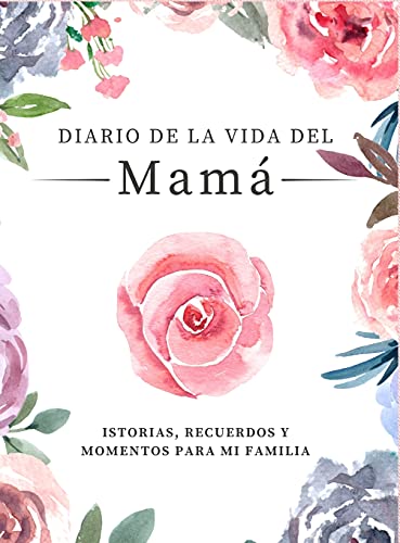 Diario de la Vida de Mamá: Historias, Recuerdos y Momentos Para Mi Familia (Historias y recuerdos para mi familia)