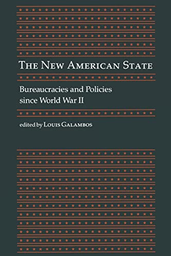 The New American State: Bureaucracies and Policies since World War II (Johns Hopkins Symposia in Comparative History, No 14)