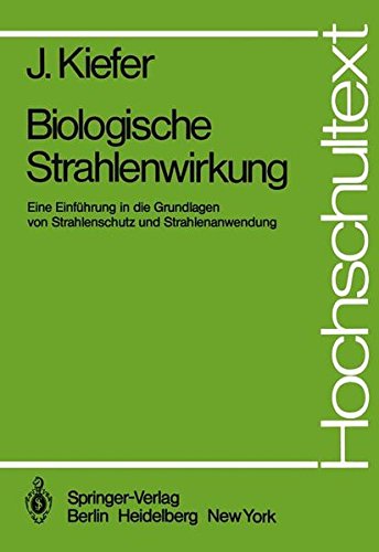 Biologische Strahlenwirkung: Eine Einführung in die Grundlagen von Strahlenschutz und Strahlenanwendung (Hochschultext)