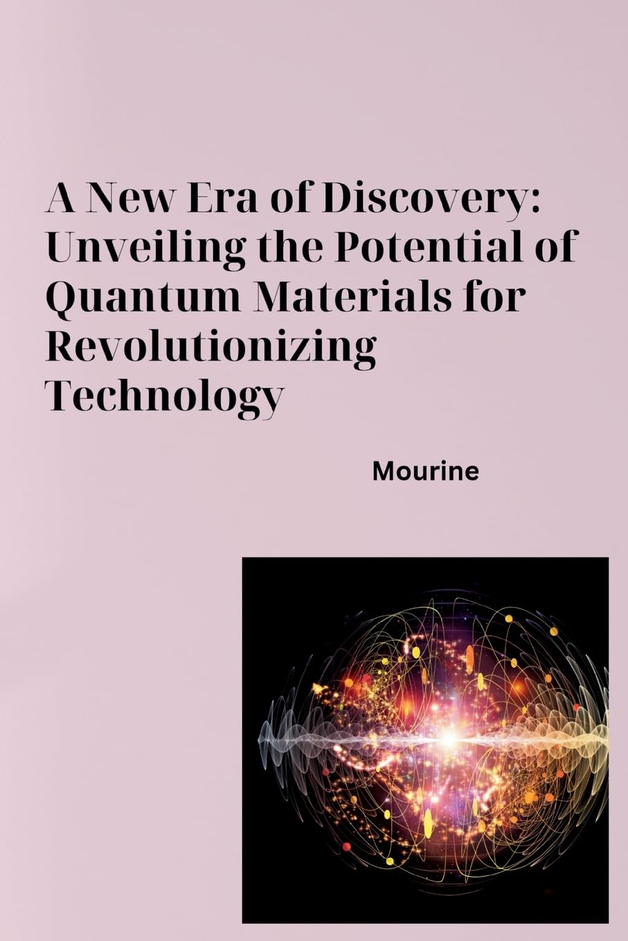 A New Era of Discovery: Unveiling the Potential of Quantum Materials for Revolutionizing Technology: DE
