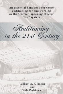 Auditioning in the 21st Century: An essential handbook for those auditioning and working in the German-speaking theater 'fest' system.