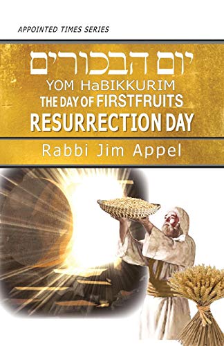 Yom HaBikkurim, The Day of Firstfruits, Resurrection Day (Appointed Times)