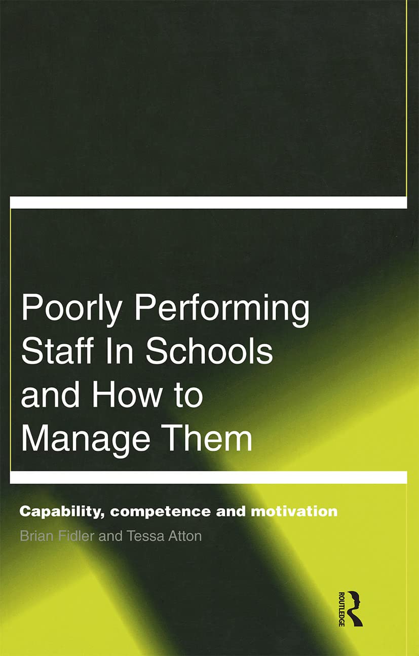 Poorly Performing Staff in Schools and How to Manage Them: Capability, competence and motivation (Educational Management)
