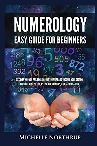 Michelle Northrup Numerology Easy Guide For Beginners, Discover Who You Are, Learn About Your Life And Uncover Your Destiny Through Numerology, Astrology, Numbers And