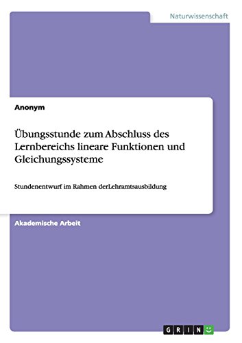 Übungsstunde zum Abschluss des Lernbereichs lineare Funktionen und Gleichungssysteme: Stundenentwurf im Rahmen derLehramtsausbildung