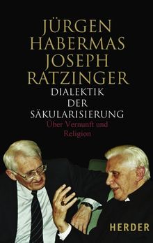 Dialektik der Säkularisierung: Über Vernunft und Religion