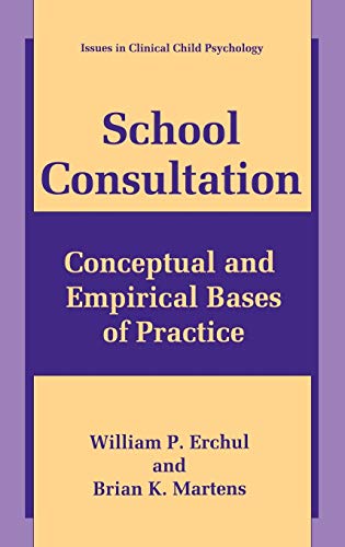 School Consultation: Conceptual and Empirical Bases of Practice (Issues in Clinical Child Psychology)