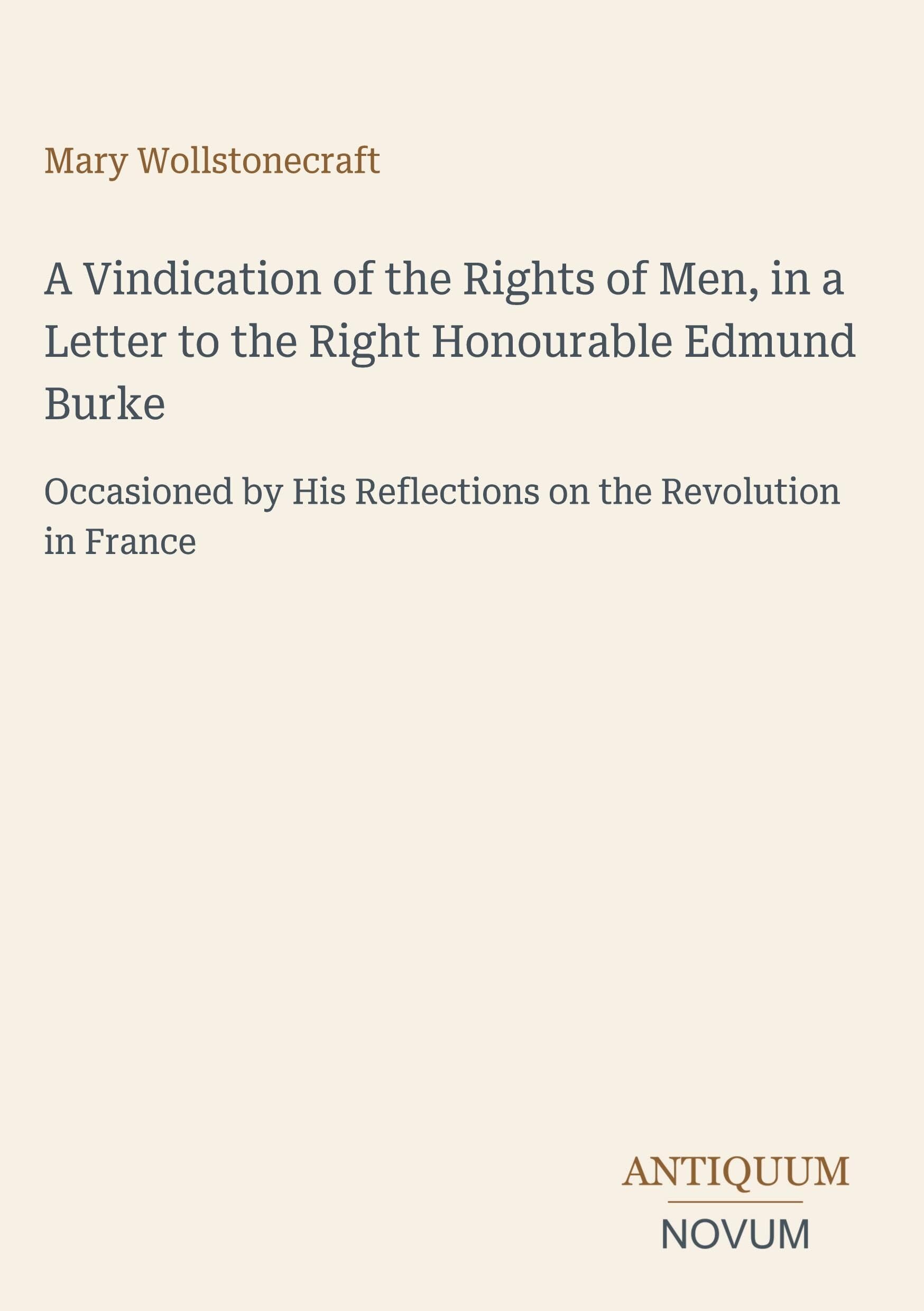 A Vindication of the Rights of Men, in a Letter to the Right Honourable Edmund Burke