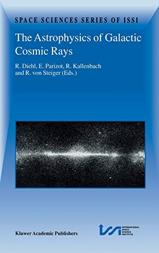 The Astrophysics of Galactic Cosmic Rays: Proceedings of two ISSI Workshops, 18–22 October 1999 and 15–19 May 2000, Bern, Switzerland (Space Sciences Series of ISSI, 13, Band 13)