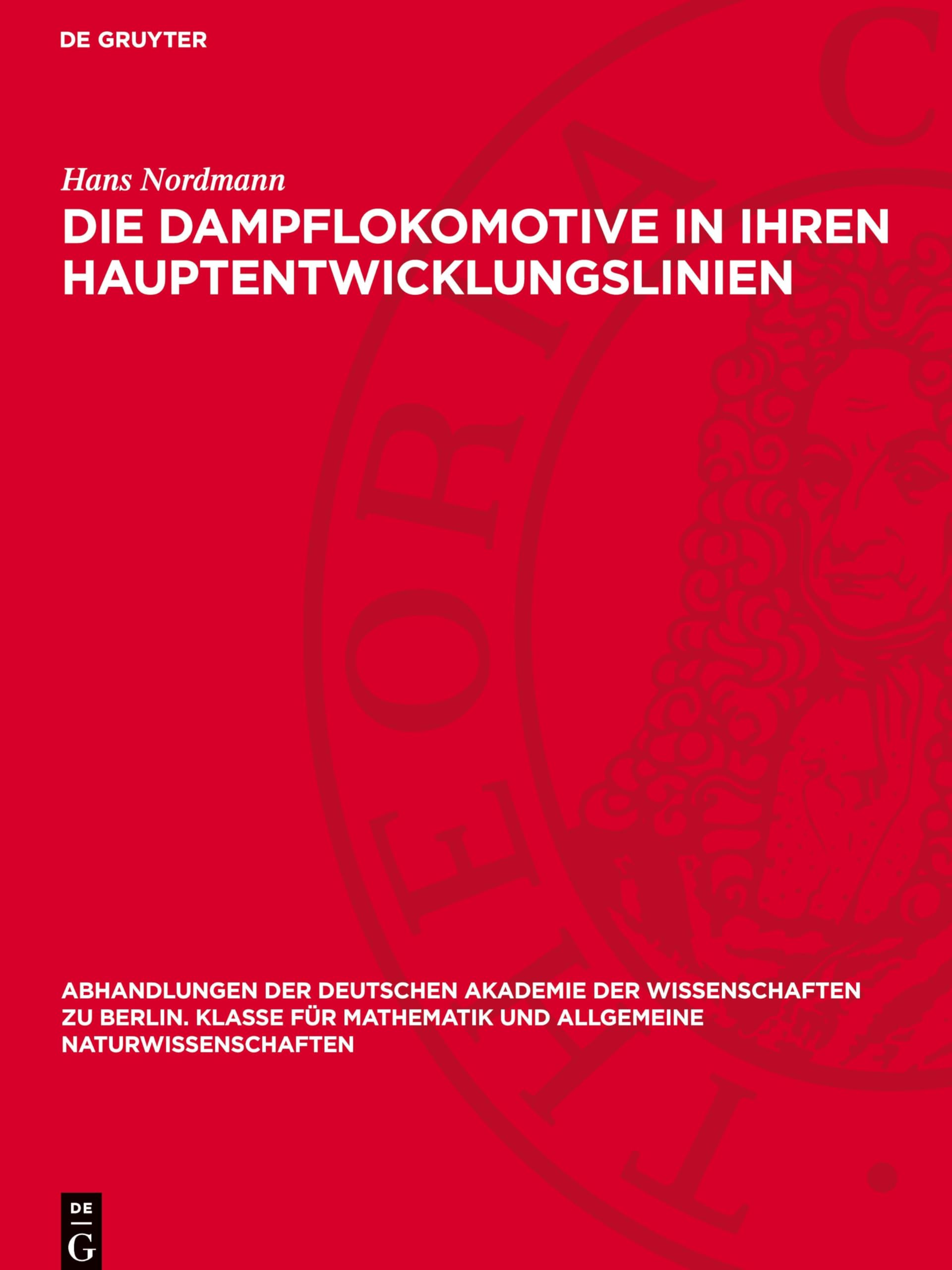Die Dampflokomotive in ihren Hauptentwicklungslinien: DE (Abhandlungen der Deutschen Akademie der Wissenschaften zu Berlin. Klasse für Mathematik und allgemeine Naturwissenschaften, 1945/46,5)