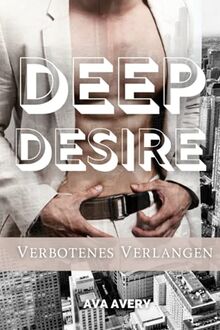 Deep Desire - Verbotenes Verlangen: New York Millionär Liebesroman