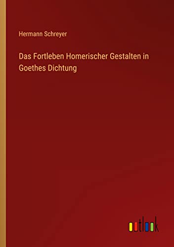 Das Fortleben Homerischer Gestalten in Goethes Dichtung