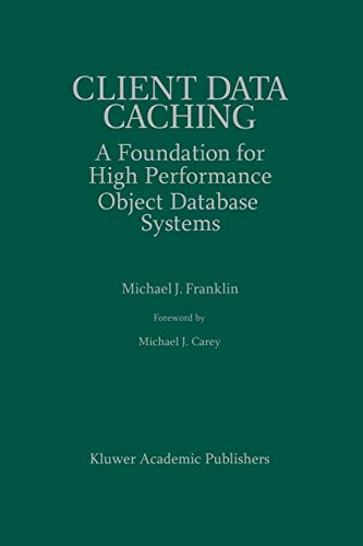 Client Data Caching: A Foundation for High Performance Object Database Systems (The Springer International Series in Engineering and Computer Science) ... and Computer Science, 354, Band 354)