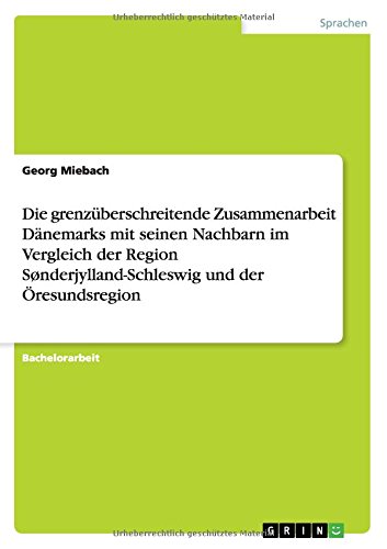 Die grenzüberschreitende Zusammenarbeit Dänemarks mit seinen Nachbarn im Vergleich der Region Sønderjylland-Schleswig und der Öresundsregion