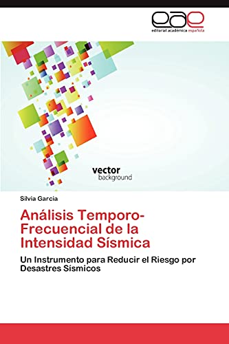 Análisis Temporo-Frecuencial de la Intensidad Sísmica: Un Instrumento para Reducir el Riesgo por Desastres Sísmicos
