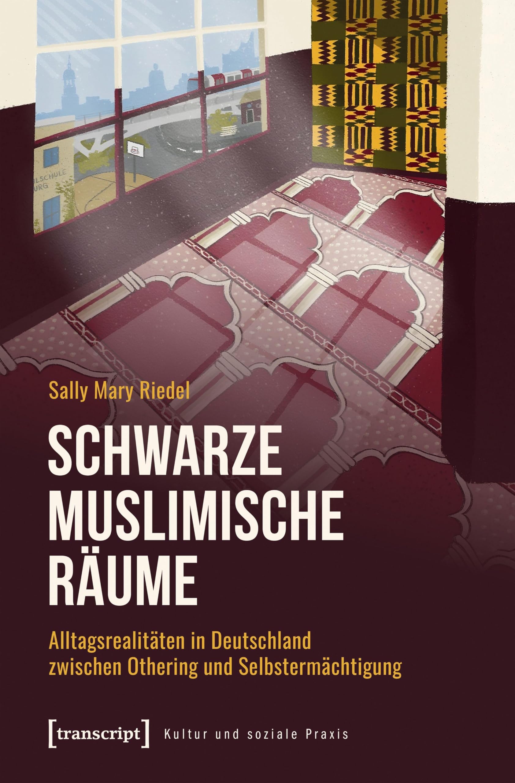 Schwarze Muslimische Räume: Alltagsrealitäten in Deutschland zwischen Othering und Selbstermächtigung (Kultur und soziale Praxis)