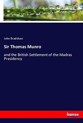 Sir Thomas Munro: and the British Settlement of the Madras Presidency