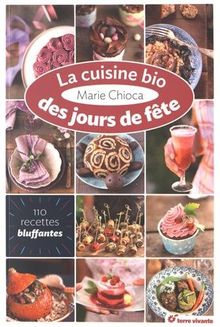 La cuisine bio des jours de fête : 110 recettes bluffantes