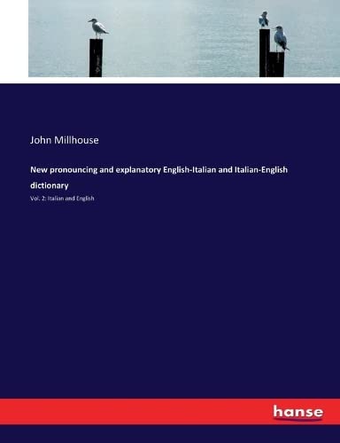 New pronouncing and explanatory English-Italian and Italian-English dictionary: Vol. 2: Italian and English
