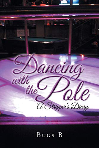 Dancing with the Pole: A Stripper's Diary