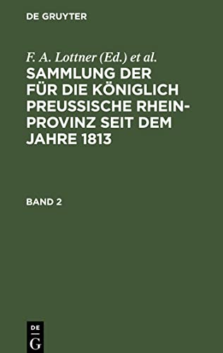 Sammlung der für die Königlich Preussische Rhein-Provinz seit dem Jahre 1813, Band 2, Sammlung der für die Königlich Preussische Rhein-Provinz seit dem Jahre 1813 Band 2