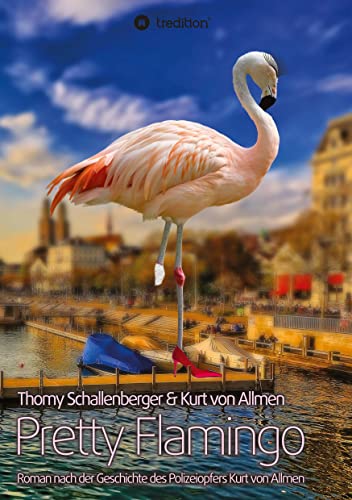 Pretty Flamingo: Roman nach der Geschichte des Polizeiopfers Kurt von Allmen