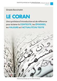 Le Coran : une synthèse d'introduction et de référence pour éclairer le contexte, les épisodes, les valeurs et l'actualité du texte