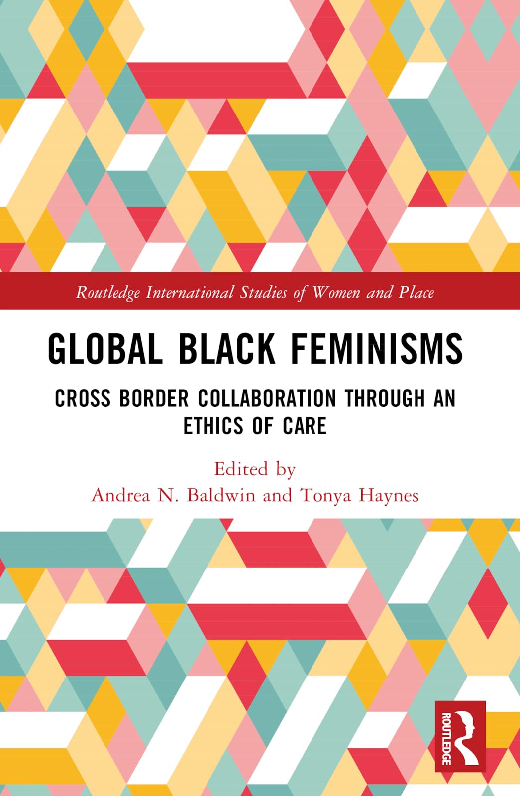 Global Black Feminisms: Cross Border Collaboration through an Ethics of Care (Routledge International Studies of Women and Place)