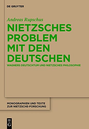 Nietzsches Problem mit den Deutschen: Wagners Deutschtum und Nietzsches Philosophie (Monographien und Texte zur Nietzsche-Forschung, Band 62)