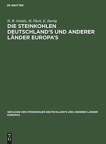 Die Steinkohlen Deutschland's und anderer Länder Europa's: Ihre Natur, Lagerungs-Verhältnisse, Verbreitung, Geschichte, Statistik und technische ... und anderer Länder Europa’s, 1, 1, Band 1)