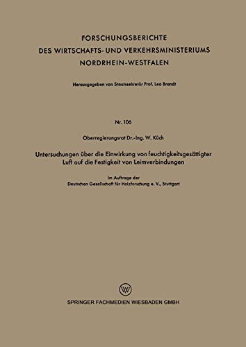 Untersuchungen über die Einwirkung von feuchtigkeitsgesättigter Luft auf die Festigkeit von Leimverbindungen (Forschungsberichte des Landes ... Landes Nordrhein-Westfalen, 1208, Band 1208)
