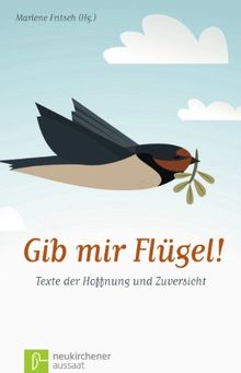 Gib mir Flügel!: Texte der Hoffnung und Zuversicht