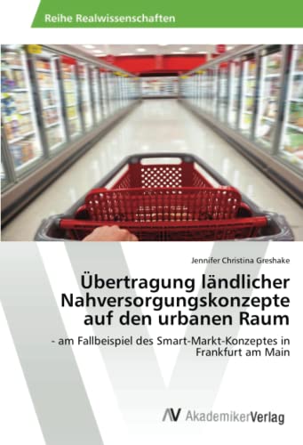 Übertragung ländlicher Nahversorgungskonzepte auf den urbanen Raum: - am Fallbeispiel des Smart-Markt-Konzeptes in Frankfurt am Main
