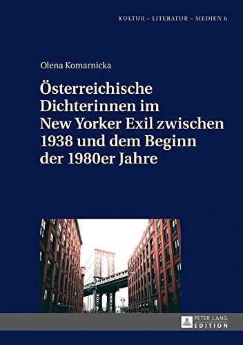 Österreichische Dichterinnen im New Yorker Exil zwischen 1938 und dem Beginn der 1980er Jahre (Kultur - Literatur - Medien / Posener Schriften zur Germanistik)