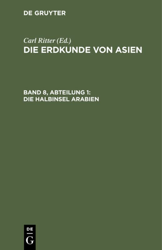 Die Halbinsel Arabien: Die Halbinsel Arabien, Aus: Die Erdkunde Im Verhältnis Zur Natur Und Zur Geschichte Des Menschen; 12,3, 8, 1, [1] (Die Erdkunde ... Wissenschaften. Die Erdkunde von Asien)