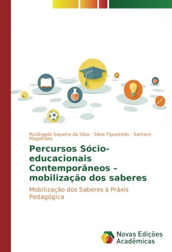 Percursos Sócio-educacionais Contemporâneos – mobilização dos saberes: Mobilização dos Saberes à Práxis Pedagógica