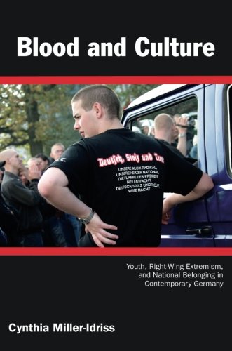Blood and Culture: Youth, Right-Wing Extremism, and National Belonging in Contemporary Germany (Politics, History, and Culture)