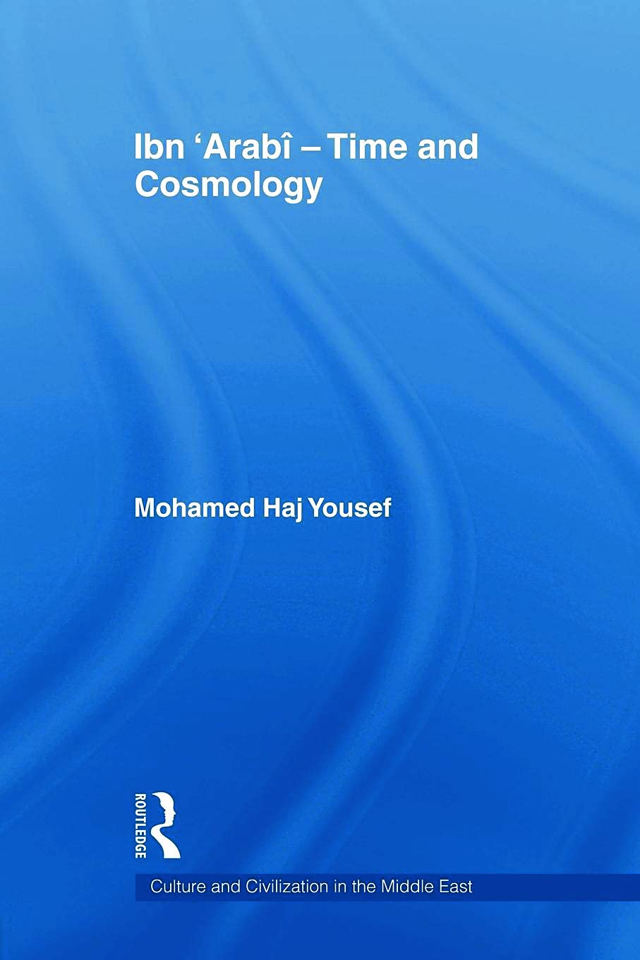 Ibn ‘Arabî - Time and Cosmology (Culture and Civilization in the Middle East, 11, Band 11)