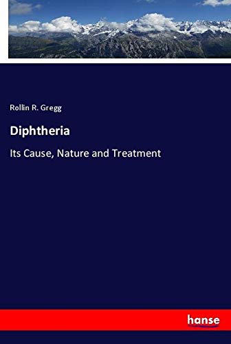 Diphtheria: Its Cause, Nature and Treatment