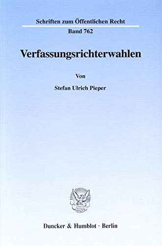 Verfassungsrichterwahlen. Die Besetzung der Richterbank des Bundesverfassungsgerichts und die Besetzung des Europäischen Gerichtshofes sowie des ... (Schriften zum Öffentlichen Recht; SÖR 762)