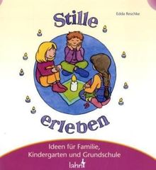 Mit Kindern Stille erleben: Ideen für Familie, Kindergarten und Grundschule