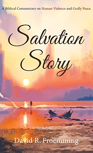 Salvation Story: A Biblical Commentary on Human Violence and Godly Peace