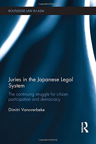 Juries in the Japanese Legal System: The Continuing Struggle for Citizen Participation and Democracy (Routledge Law in Asia)