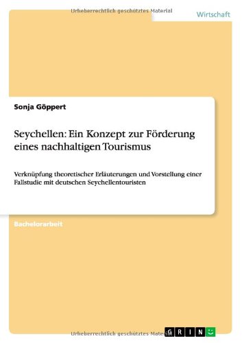 Seychellen: Ein Konzept zur Förderung eines nachhaltigen Tourismus: Verknüpfung theoretischer Erläuterungen und Vorstellung einer Fallstudie mit deutschen Seychellentouristen